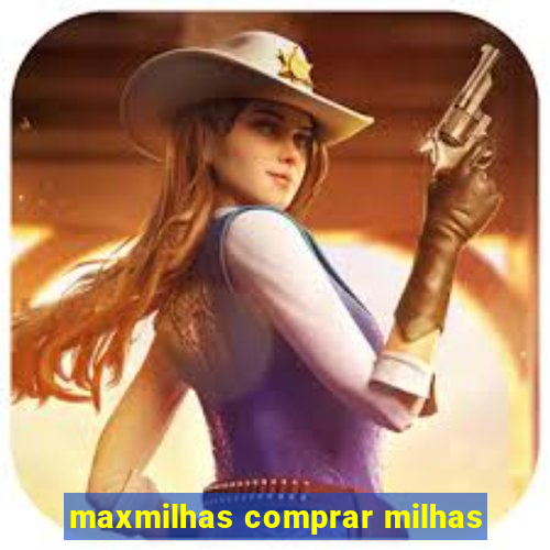 maxmilhas comprar milhas